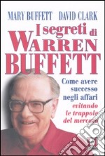 I segreti di Warren Buffett. Come avere successo negli affari evitando le trappole del mercato