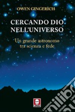 Cercando Dio nell'universo. Un grande astronomo tra scienza e fede