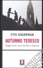 Autunno tedesco. Viaggio tra le rovine del Reich millenario