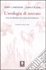 L'ecologia di mercato. Una via liberale alla tutela dell'ambiente libro