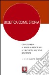 Bioetica come storia. Come cambia il modo di affrontare le questioni bioetiche nel tempo libro di Scaraffia L. (cur.)