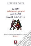 Guida (politicamente scorretta) all'islam e alle crociate. Tutto ciò che sapete sull'islam e le crociate è falso libro