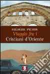 Viaggio fra i cristiani d'Oriente. Ediz. illustrata libro