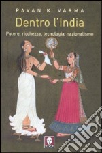 Dentro l'India. Potere, ricchezza, tecnologia, nazionalismo