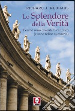 Lo splendore della verità. Perché sono diventato cattolico (e sono felice di esserlo) libro