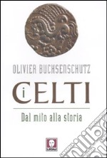 I celti. Dal mito alla storia libro