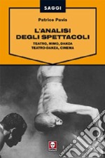 L'analisi degli spettacoli. Teatro, mimo, danza, teatro-danza, cinema libro