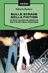 Sulle strade della fiction. Le serie poliziesche americane nella storia della televisione libro di Pastore Roberto