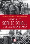 Storia di Sophie Scholl e della Rosa Bianca libro