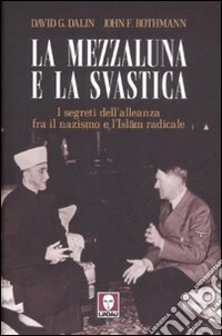 La mezzaluna e la svastica. I segreti dell'alleanza fra il nazismo e l'Islam radicale