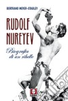 Rudolf Nureyev. Biografia di un ribelle libro