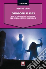 Demoni e Dei. Dio, il Diavolo, la religione nel cinema horror americano libro