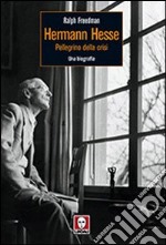 Herman Hesse. Pellegrino della crisi. Una biografia