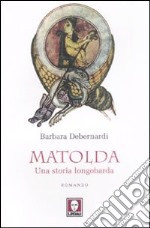 Matolda. Una storia longobarda libro