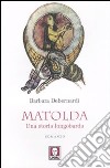 Matolda. Una storia longobarda libro di Debernardi Barbara