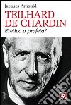 Teilhard de Chardin. Eretico o profeta? libro
