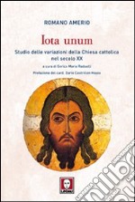 Iota unum. Studio delle variazioni della Chiesa cattolica nel secolo XX libro usato