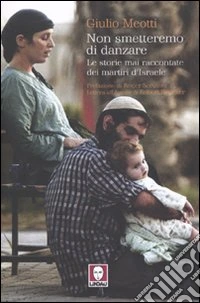 Non smetteremo di danzare. Le storie mai raccontate dei martiri d'Israele