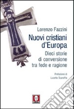 Nuovi cristiani d'Europa. Dieci storie di conversione tra fede e ragione libro