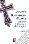 Nuovi cristiani d'Europa. Dieci storie di conversione tra fede e ragione libro