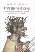 Il volto oscuro dell'ecologia. Che cosa nasconde la più grande ideologia del XXI secolo? libro