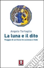 La luna e il dito. Viaggio di un fisico tra scienza e fede libro