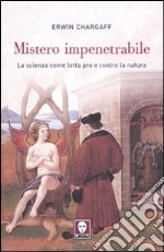 Mistero impenetrabile. La scienza come lotta pro e contro la natura libro