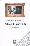 Felice Casorati. La biografia libro