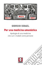 Per una medicina umanistica. Apologia di una medicina che curi i malati come persone libro