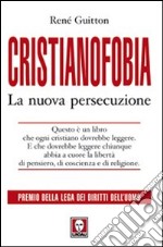 Cristianofobia. La nuova persecuzione