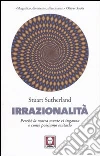 Irrazionalità. Perché la nostra mente ci inganna e come possiamo evitarlo libro