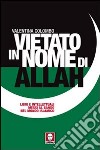 Vietato in nome di Allah. Libri e intellettuali messi al bando nel mondo islamico libro