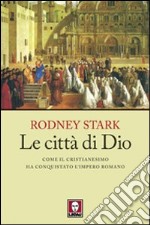 Le città di Dio. Come il cristianesimo ha conquistato l'Impero romano libro