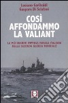 Così affondammo la Valiant. La più grande impresa navale italiana della seconda guerra mondiale libro