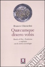 Quaecumque dixero vobis. Parola di Dio e Tradizione a confronto con la storia e la teologia libro