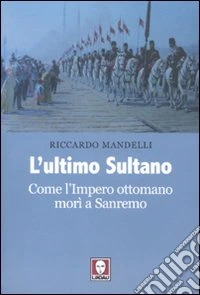 L'Ultimo sultano. Come l'impero ottomano morì a Sanremo libro