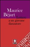 Lettere a un giovane danzatore libro di Bejart Maurice