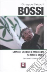 Bossi. Storia di uno che (a modo suo) ha fatto la storia libro