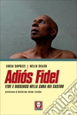 Adios Fidel. Fede e dissenso nella Cuba dei Castro libro