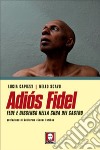 Adios Fidel. Fede e dissenso nella Cuba dei Castro libro