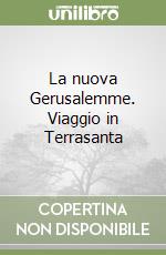 La nuova Gerusalemme. Viaggio in Terrasanta libro