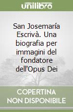 San Josemaría Escrivà. Una biografia per immagini del fondatore dell'Opus Dei libro