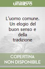 L'uomo comune. Un elogio del buon senso e della tradizione libro