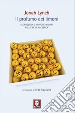 Il profumo dei limoni. Tecnologia e rapporti umani nell'era di Facebook libro