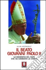Il beato Giovanni Paolo II. La biografia del papa che ha cambiato la storia libro