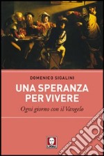 Una speranza per vivere. Ogni giorno con il Vangelo libro