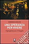 Una speranza per vivere. Ogni giorno con il Vangelo libro