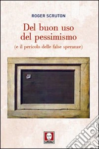 Del buon uso del pessimismo (e il pericolo delle false speranze)