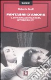 Fantasmi d'amore. Il gotico italiano tra cinema, letteratura e tv libro