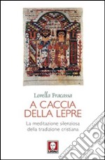 A caccia della lepre. La meditazione silenziosa della tradizione cristiana libro